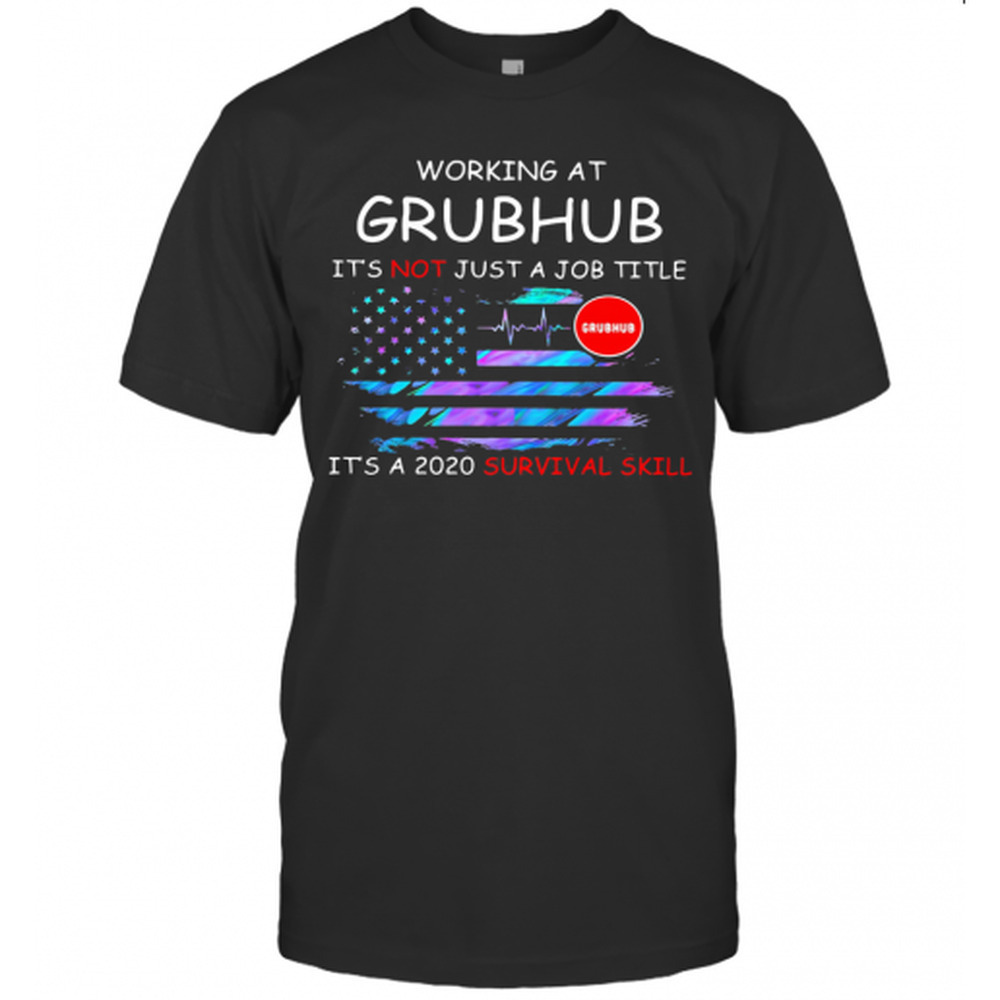 Working At Grubhub Its Not Just A Job Title Its A Survival T-Shirt